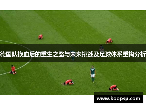 德国队换血后的重生之路与未来挑战及足球体系重构分析