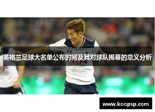 英格兰足球大名单公布时间及其对球队揭幕的意义分析